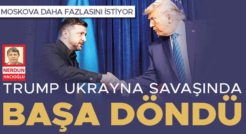 Trump Ukrayna savaşında başa döndü