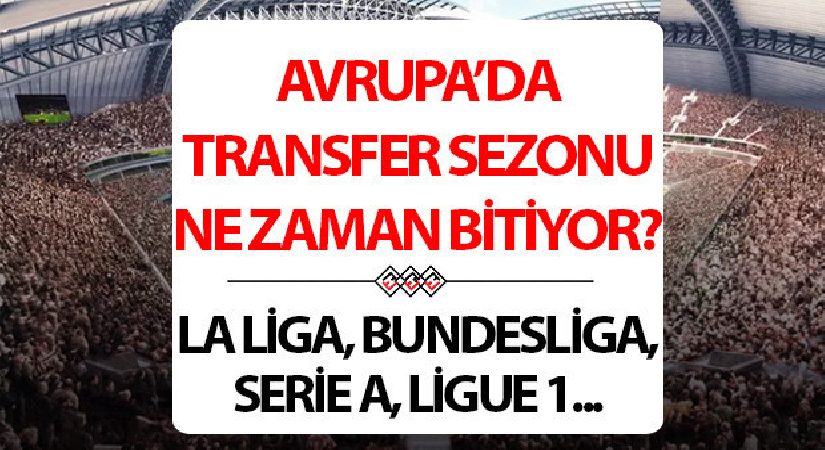 Türkiye, İspanya, Almanya, Fransa, İngiltere yaz transfer dönemi ne vakit kapanıyor? 2026 Premier Lig ve başka liglerde transfer dönemi bitiş tarihi