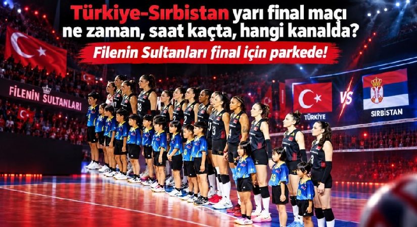 Türkiye Sırbistan Yarı Final voleybol maçı ne vakit saat kaçta hangi kanalda? Filenin Sultanları Final için parkede!