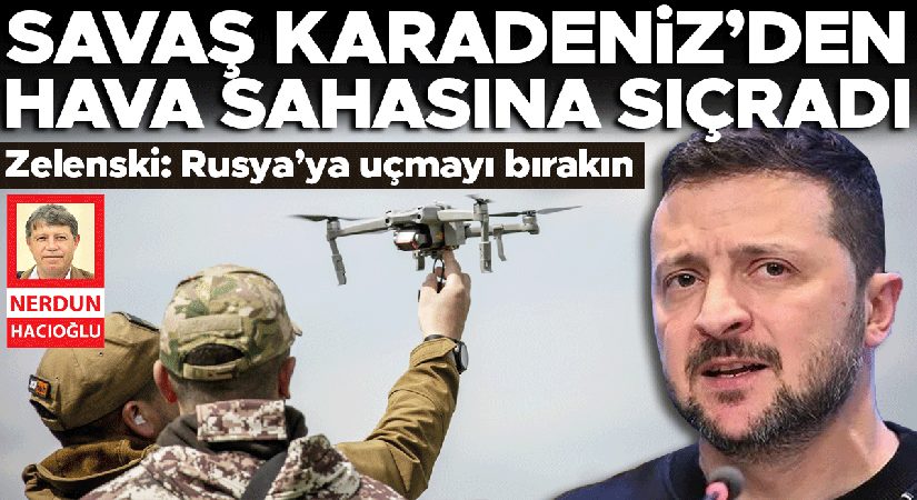 Zelenski: Rusya’ya uçmayı bırakın! Savaş Karadeniz’den hava alanına sıçradı