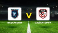 Başakşehir – Gaziantep FK maçı ne vakit, hangi kanalda, saat kaçta?