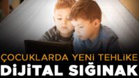 Çocuklarda yeni tehlike… Dijital sığınak