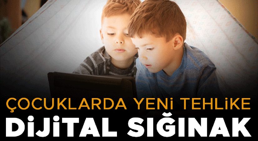 Çocuklarda yeni tehlike… Dijital sığınak