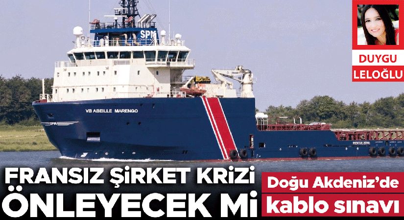 Doğu Akdeniz’de kablo sınavı! Fransız şirket krizi önleyecek mi
