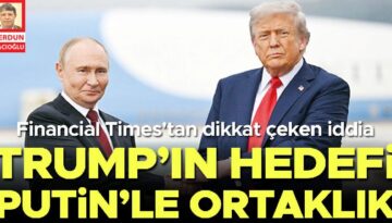 FT: Trump’ın amacı Putin’le iştirak