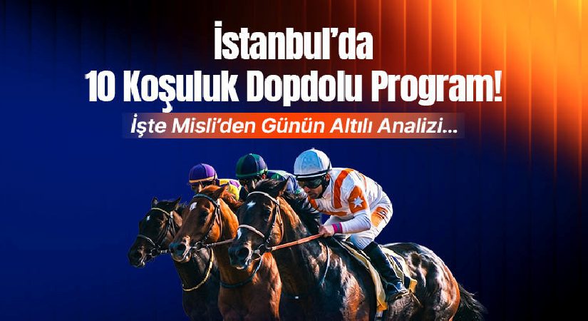 İstanbul’da 10 Koşuluk Dopdolu Program! İşte Misli’den Günün Altılı Analizi…