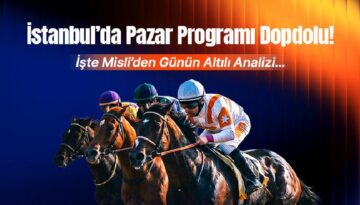 İstanbul’da Pazar Programı Dopdolu! İşte Misli’den Günün Altılı Analizi…