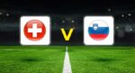 İsviçre – Slovenya maçı ne vakit, saat kaçta, hangi kanalda?