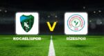 Kocaelispor – Rizespor maçı ne vakit, saat kaçta, hangi kanalda?